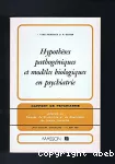 Hypothèses pathogéniques et modèles biologiques en psychiatrie : rapport de psychiatrie [présenté au] Congrès de psychiatrie et de neurologie de langue française, LXXXe session - Barcelone - 7 au 12 juin 1982