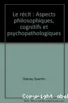 Le récit : aspects philosophiques, cognitifs et psychopathologiques
