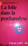 La folie dans la psychanalyse : documents du Congrès international de Psychanalyse, Milan, 1-4 décembre 1976