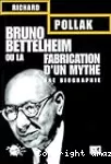 Bruno Bettelheim ou la fabrication d'un mythe : une biographie