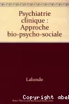 Psychiatrie clinique : approche bio-psycho-sociale