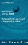 Rencontre avec Michel Soulé. De la psychiatrie de l'enfant à la psychiatrie foetale