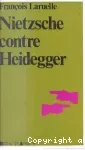 Nietzsche contre Heidegger : thèses pour une politique nietzschéenne