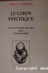 Le corps psychique : essai sur l'image du corps selon Françoise Dolto