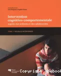 Intervention cognitivo-comportementale auprès des enfants et des adolescents. Tome 1, Troubles intériorisés